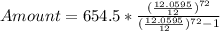 Amount = 654.5 * \frac{(\frac{12.0595}{12})^{72}}{(\frac{12.0595}{12})^{72} - 1}
