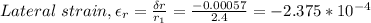 Lateral \ strain, \epsilon_r = \frac{\delta r}{r_1} = \frac{-0.00057}{2.4} = -2.375 *10^{-4}