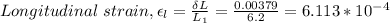 Longitudinal \ strain, \epsilon_l = \frac{\delta L}{L_1} = \frac{0.00379}{6.2}  = 6.113 *10^{-4}