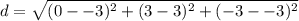 d = \sqrt{(0--3)^{2} + (3 - 3)^2 + (-3--3)^2}