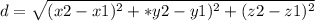 d = \sqrt{(x2-x1)^{2} + *y2-y1)^{2} + (z2-z1)^{2}}