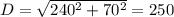 D = \sqrt{240^2 + 70^2} = 250