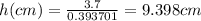 h(cm)= \frac{3.7}{0.393701}= 9.398 cm