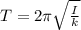 T = 2 \pi \sqrt{\frac{I}{k} }