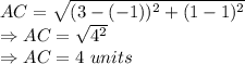 AC = \sqrt{(3-(-1))^2+(1-1)^2}\\\Rightarrow AC = \sqrt{4^2}\\\Rightarrow AC = 4\ units