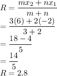 R=\dfrac{mx_2+nx_1}{m+n} \\=\dfrac{3(6)+2(-2)}{3+2} \\=\dfrac{18-4}{5} \\=\dfrac{14}{5} \\R=2.8