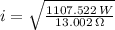 i = \sqrt{\frac{1107.522\,W}{13.002\,\Omega} }