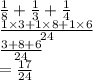 \frac{1}{8}  +  \frac{1}{3}  +  \frac{1}{4}  \\  \frac{1 \times 3 + 1 \times 8 + 1 \times 6}{24}  \\  \frac{3 + 8 + 6}{24}  \\ =   \frac{17}{24}