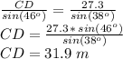 \frac{CD}{sin(46^o)} =\frac{27.3}{sin(38^o)} \\CD=\frac{27.3\,*\,sin(46^o)}{sin(38^o)} \\CD=31.9\,\,m