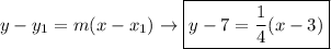 y-y_1=m(x-x_1)\rightarrow\boxed{y-7=\frac{1}{4}(x-3)}