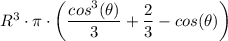R^3\cdot \pi \cdot  \left (\dfrac{cos^3 (\theta) }{3} + \dfrac{2}{3} -  cos (\theta)  \right )