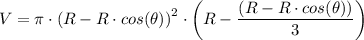 V = \pi \cdot \left (R - R\cdot cos(\theta) \right ) ^2 \cdot \left (R - \dfrac{\left (R - R\cdot cos(\theta) \right )}{3} \right)