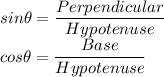 sin\theta = \dfrac{Perpendicular}{Hypotenuse}\\cos\theta = \dfrac{Base}{Hypotenuse}