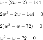 w*(2w-2)=144\\\\2w^{2}-2w-144=0\\\\2(w^{2}-w-72 )=0 \\\\w^{2}-w-72 =0
