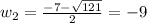 w_{2} = \frac{-7 - \sqrt{121}}{2} = -9