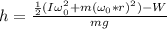 h = \frac{\frac{1}{2}(I\omega_{0}^{2} + m(\omega_{0}*r)^{2}) - W}{mg}
