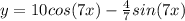 y = 10cos (7x) - \frac{4}{7}sin ( 7x )