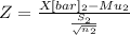 Z= \frac{X[bar]_2-Mu_2}{\frac{S_2}{\sqrt{n_2} } }