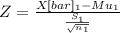 Z= \frac{X[bar]_1-Mu_1}{\frac{S_1}{\sqrt{n_1} } }