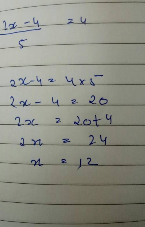 Solve 2x-4÷ 5 = 4really need help fast