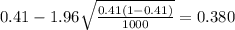 0.41 - 1.96\sqrt{\frac{0.41(1-0.41)}{1000}}=0.380
