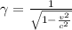\gamma = \frac{1}{\sqrt{1-\frac{v^{2}}{c^{2}} }}