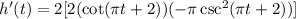 h^\prime(t)=2[2(\cot(\pi t+2))(-\pi \csc^2(\pi t+2))]