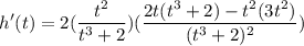 \displaystyle h^\prime(t)=2(\frac{t^2}{t^3+2})(\frac{2t(t^3+2)-t^2(3t^2)}{(t^3+2)^2})
