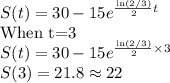 S(t)=30-15e^{\frac{\ln(2/3)}{2}t}\\$When t=3$\\S(t)=30-15e^{\frac{\ln(2/3)}{2} \times 3}\\S(3)=21.8 \approx 22