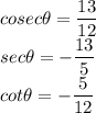 cosec\theta = \dfrac{13}{12}\\sec\theta=-\dfrac{13}{5}\\cot\theta =-\dfrac{5}{12}