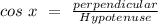 cos\ x\ =\ \frac{perpendicular}{Hypotenuse} \\