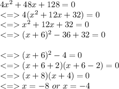 4x^2+48x+128=0\\ 4(x^2+12x+32)=0\\ x^2+12x+32=0\\ (x+6)^2 - 36 + 32= 0\\\\ (x+6)^2-4=0\\ (x+6+2)(x+6-2)=0\\ (x+8)(x+4) = 0\\ x = -8 \ or \ x = -4