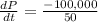 \frac{dP}{dt} = \frac{-100,000}{50}