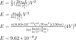 E=\frac{1}{2}(\frac{2\pi \epsilon_o L}{ln(\frac{r_2}{r_1})})V^2\\\\E=\frac{\pi \epsilon_o L}{ln(\frac{r_2}{r_1})}V^2\\\\E=\frac{\pi (8.85*10^{-12}C^2/Nm^2)(150m)}{ln(\frac{8*10^{-3}m}{4*10^{-3}m})}(4V)^2\\\\E=9.62*10^{-8}J