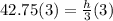 42.75(3)=\frac{h}{3} (3)