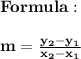 \bold{Formula:}\\\\\bold{m=\frac{y_2-y_1}{x_2-x_1}}