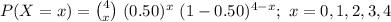 P(X=x)={4\choose x}\ (0.50)^{x}\ (1-0.50)^{4-x};\ x=0,1,2,3,4