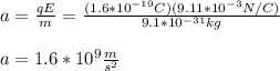 a=\frac{qE}{m}=\frac{(1.6*10^{-19}C)(9.11*10^{-3}N/C)}{9.1*10^{-31}kg}\\\\a=1.6*10^9\frac{m}{s^2}