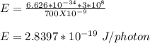 E = \frac{6.626*10^{-34} *3*10^8}{700 X 10^{-9}} \\\\E = 2.8397 *10^{-19} \ J/photon