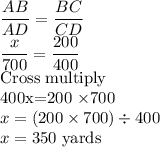 \dfrac{AB}{AD}= \dfrac{BC}{CD}\\\dfrac{x}{700}= \dfrac{200}{400}\\$Cross multiply\\400x=200 \times 700\\x=(200 \times 700) \div 400\\x=350$ yards