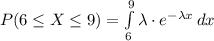 P(6\leq X\leq 9)=\int\limits^{9}_{6} {\lambda\cdot e^{-\lambda x}} \, dx