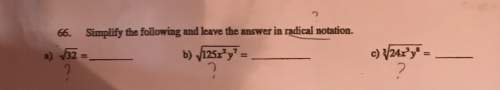 3questions! simplify the following and leave them in radical notation. show your work.