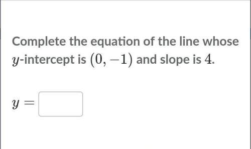 Complete the equation of the line whose&nbsp; y-intercept is&nbsp; (0,-1) and slope is 4