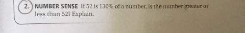 2. number sense if 52 is 130% of a number, is the number greater or less than 52? explain