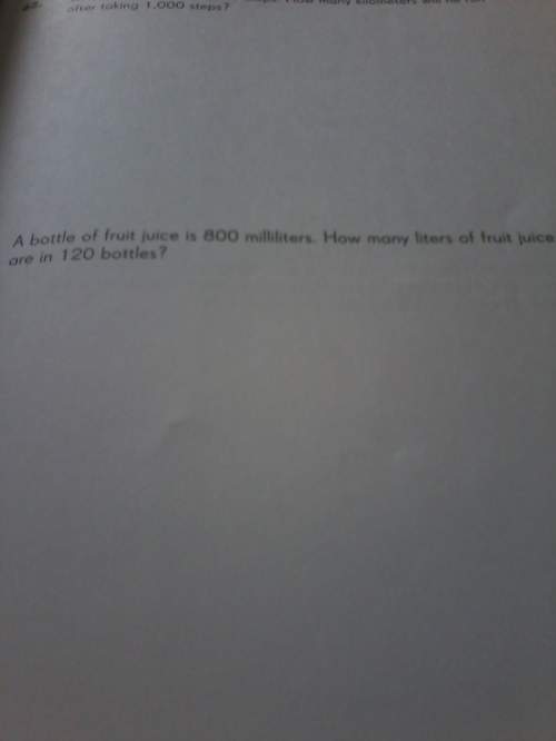 Abottle of fruit juice is 800 milliliters. how many liters of fruit juice are in 120 bottles?&lt;