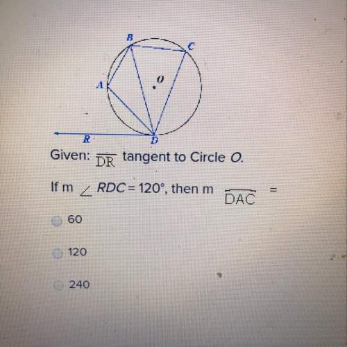 Given: dr tangent to circle o. if m _ rdc = 120°, then m dac = •60 •120 •24