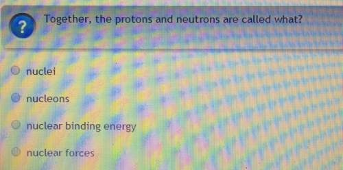 Together, the protons and neutrons are called what?  a)nucleinucleons b)nuclear binding