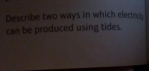 Describe two ways in which electricity can be produced using tides