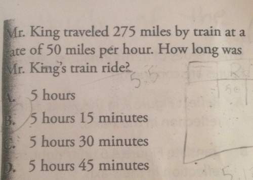 Mr. king traveled 275 miles by train at a ate of 50 miles per hour. how long was mr. king's train ri