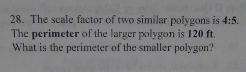 The scale factor of two similar polygons is 4: 5. the perimeter of the larger polygon is 120 ft. wha